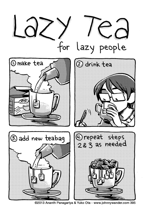 step 5 continue this for several days. step 6 disregard step 5 if using milk products 395 - lazy tea for lazy people